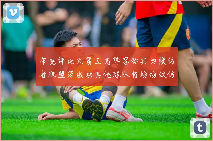 布克评论火箭五高阵容称其为模仿者联盟若成功其他球队将纷纷效仿