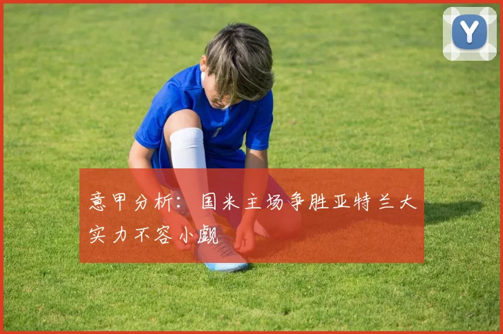意甲分析：国米主场争胜亚特兰大实力不容小觑