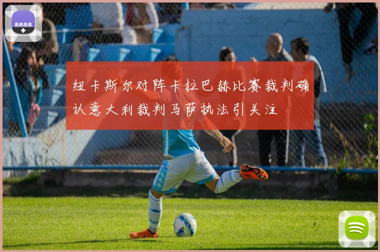 纽卡斯尔对阵卡拉巴赫比赛裁判确认意大利裁判马萨执法引关注